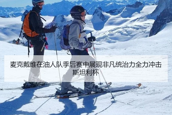 麦克戴维在油人队季后赛中展现非凡统治力全力冲击斯坦利杯