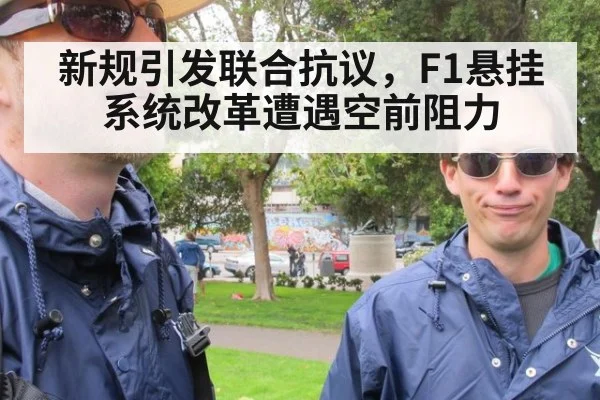 新规引发联合抗议，F1悬挂系统改革遭遇空前阻力